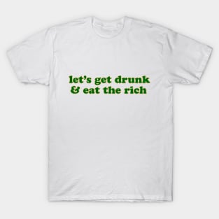 Let's Get Drunk and Eat the Rich Saint Patricks Day T-Shirt